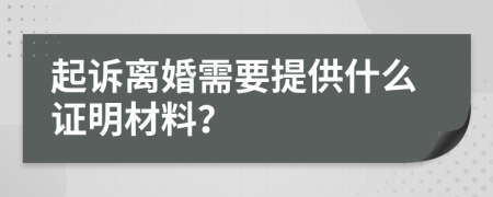 起诉离婚需要提供什么证明材料？