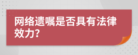 网络遗嘱是否具有法律效力？