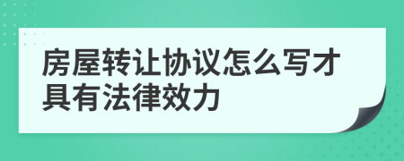 房屋转让协议怎么写才具有法律效力