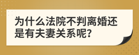 为什么法院不判离婚还是有夫妻关系呢？