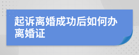 起诉离婚成功后如何办离婚证