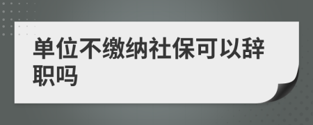 单位不缴纳社保可以辞职吗