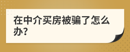 在中介买房被骗了怎么办？