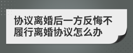 协议离婚后一方反悔不履行离婚协议怎么办