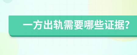 一方出轨需要哪些证据？