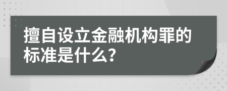 擅自设立金融机构罪的标准是什么？