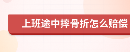 上班途中摔骨折怎么赔偿