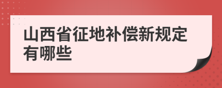 山西省征地补偿新规定有哪些