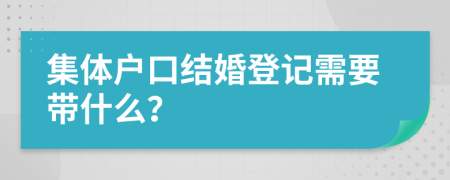 集体户口结婚登记需要带什么？