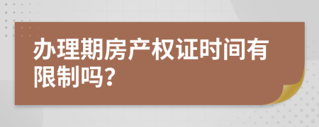 办理期房产权证时间有限制吗？