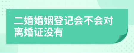 二婚婚姻登记会不会对离婚证没有