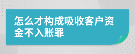 怎么才构成吸收客户资金不入账罪