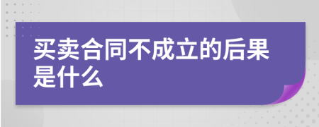 买卖合同不成立的后果是什么