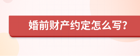 婚前财产约定怎么写？