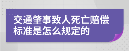 交通肇事致人死亡赔偿标准是怎么规定的