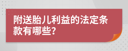 附送胎儿利益的法定条款有哪些？