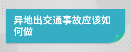 异地出交通事故应该如何做