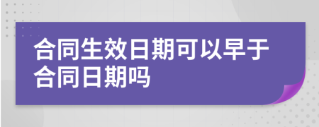 合同生效日期可以早于合同日期吗