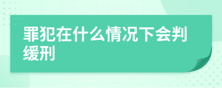 罪犯在什么情况下会判缓刑