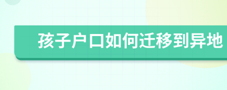 孩子户口如何迁移到异地
