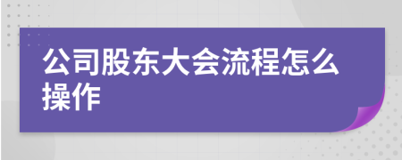 公司股东大会流程怎么操作