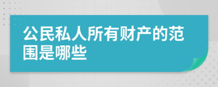 公民私人所有财产的范围是哪些