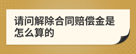 请问解除合同赔偿金是怎么算的