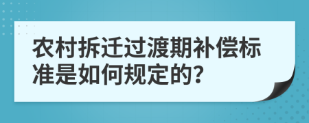 农村拆迁过渡期补偿标准是如何规定的？