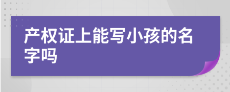 产权证上能写小孩的名字吗