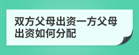 双方父母出资一方父母出资如何分配