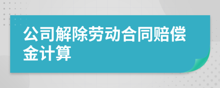 公司解除劳动合同赔偿金计算
