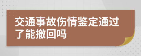 交通事故伤情鉴定通过了能撤回吗