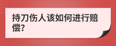 持刀伤人该如何进行赔偿？