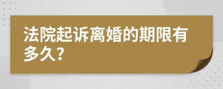 法院起诉离婚的期限有多久？