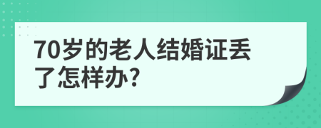 70岁的老人结婚证丢了怎样办?