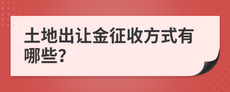 土地出让金征收方式有哪些？