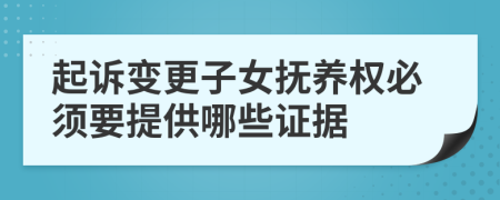 起诉变更子女抚养权必须要提供哪些证据