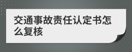 交通事故责任认定书怎么复核