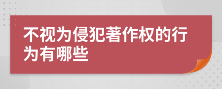 不视为侵犯著作权的行为有哪些