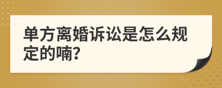 单方离婚诉讼是怎么规定的喃？