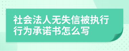 社会法人无失信被执行行为承诺书怎么写