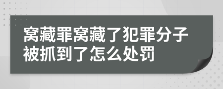 窝藏罪窝藏了犯罪分子被抓到了怎么处罚