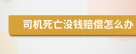 司机死亡没钱赔偿怎么办