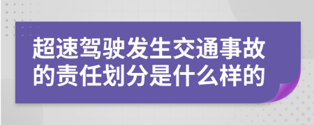 超速驾驶发生交通事故的责任划分是什么样的