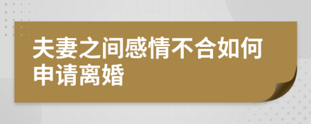 夫妻之间感情不合如何申请离婚