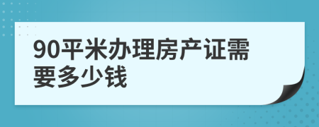 90平米办理房产证需要多少钱