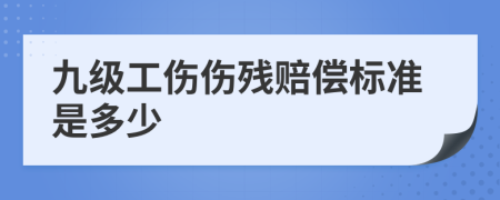 九级工伤伤残赔偿标准是多少