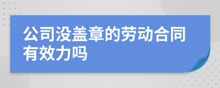公司没盖章的劳动合同有效力吗