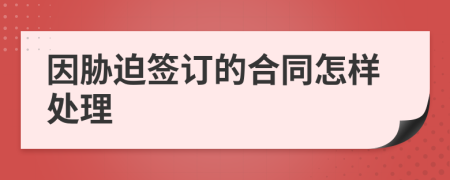 因胁迫签订的合同怎样处理