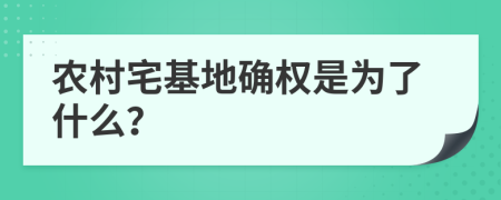 农村宅基地确权是为了什么？